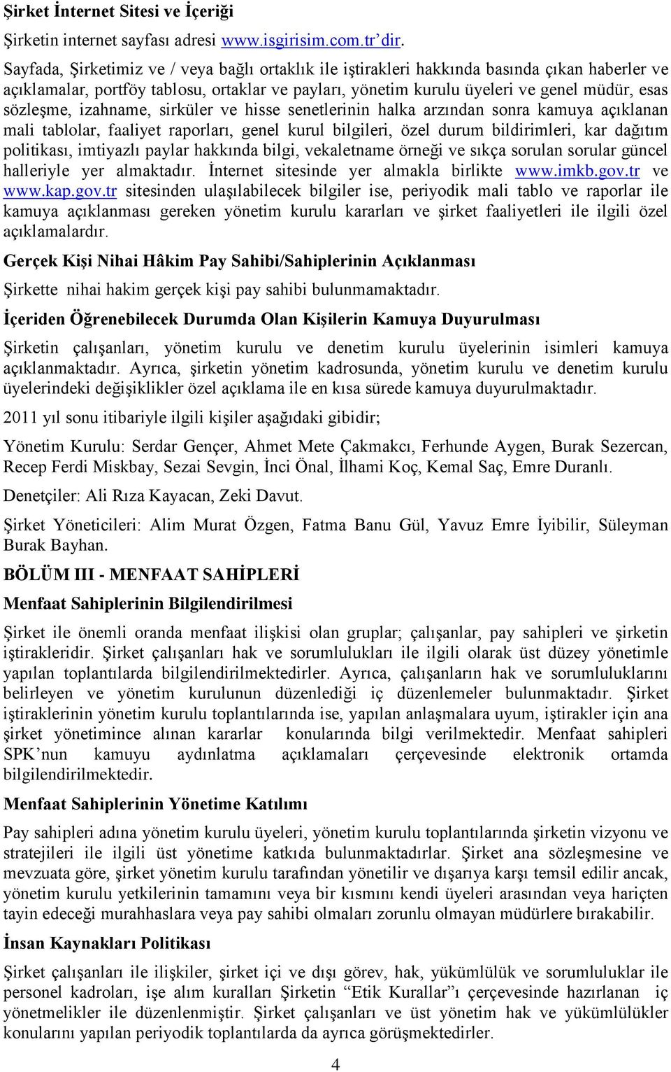 sözleşme, izahname, sirküler ve hisse senetlerinin halka arzından sonra kamuya açıklanan mali tablolar, faaliyet raporları, genel kurul bilgileri, özel durum bildirimleri, kar dağıtım politikası,