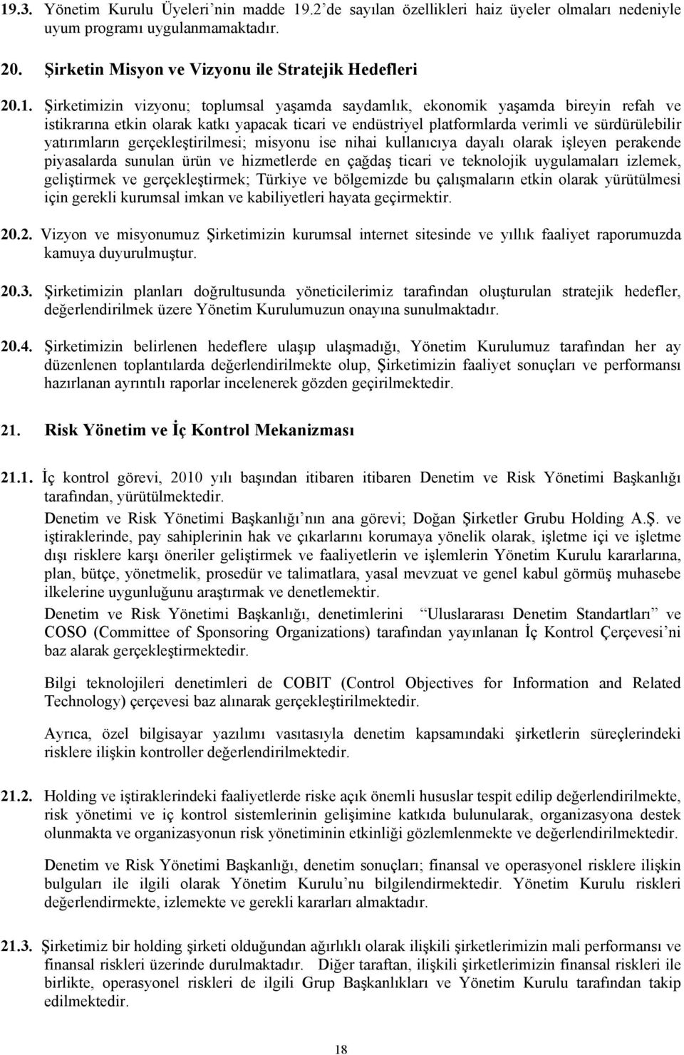 gerçekleştirilmesi; misyonu ise nihai kullanıcıya dayalı olarak işleyen perakende piyasalarda sunulan ürün ve hizmetlerde en çağdaş ticari ve teknolojik uygulamaları izlemek, geliştirmek ve