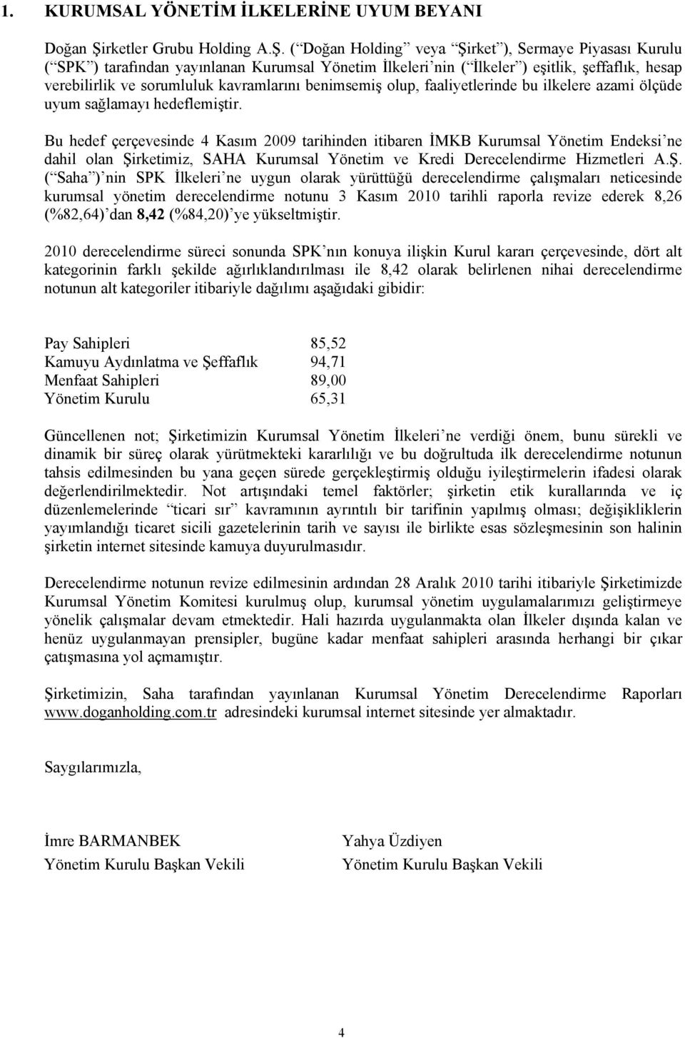 ( Doğan Holding veya Şirket ), Sermaye Piyasası Kurulu ( SPK ) tarafından yayınlanan Kurumsal Yönetim İlkeleri nin ( İlkeler ) eşitlik, şeffaflık, hesap verebilirlik ve sorumluluk kavramlarını