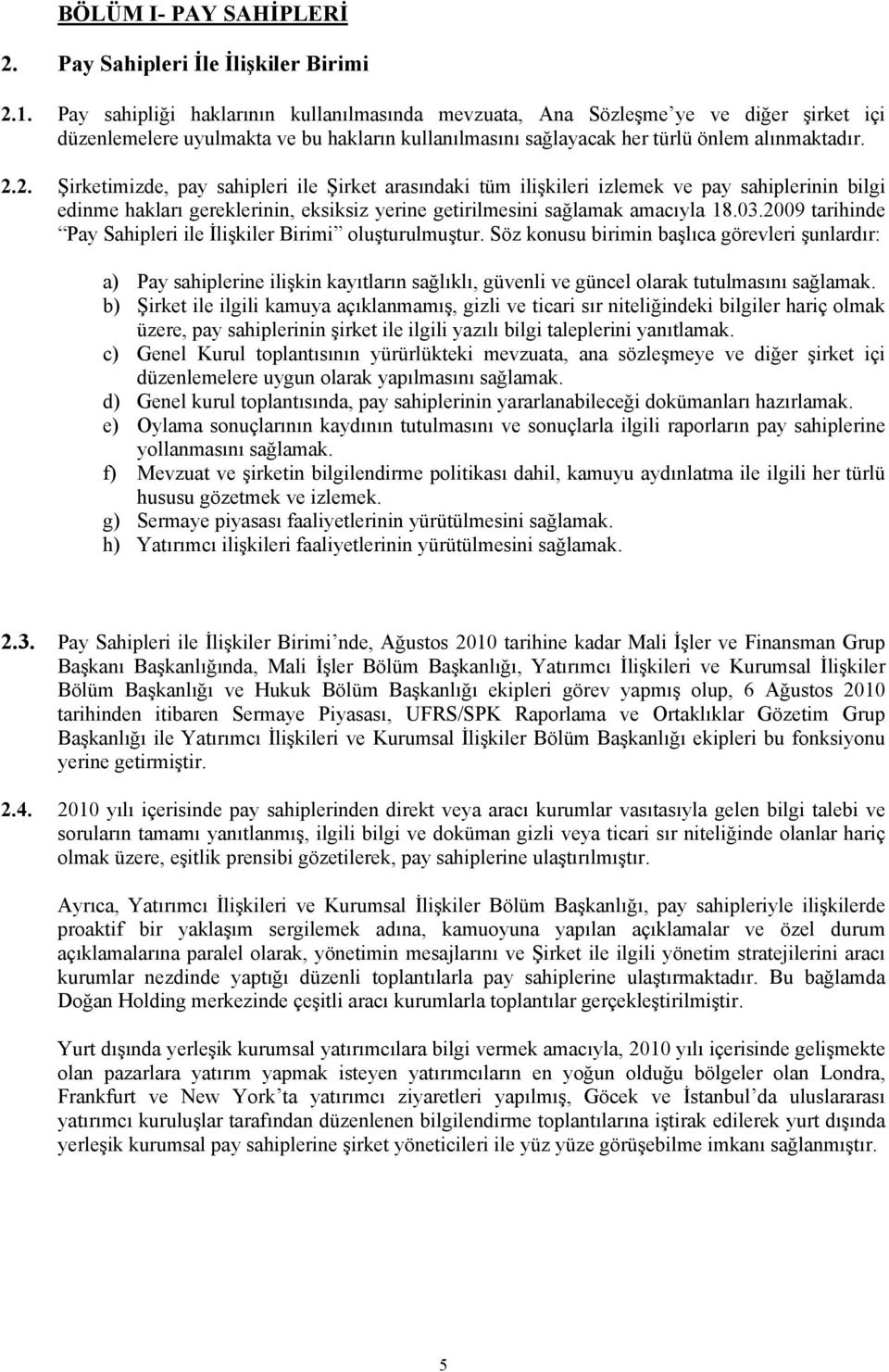 2. Şirketimizde, pay sahipleri ile Şirket arasındaki tüm ilişkileri izlemek ve pay sahiplerinin bilgi edinme hakları gereklerinin, eksiksiz yerine getirilmesini sağlamak amacıyla 18.03.