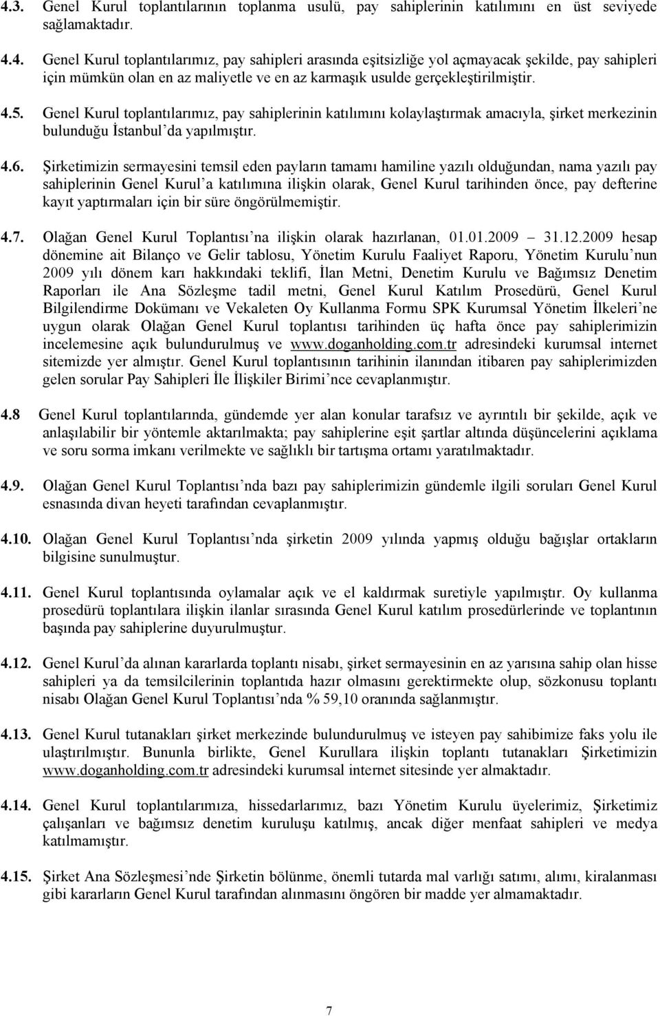 Şirketimizin sermayesini temsil eden payların tamamı hamiline yazılı olduğundan, nama yazılı pay sahiplerinin Genel Kurul a katılımına ilişkin olarak, Genel Kurul tarihinden önce, pay defterine kayıt