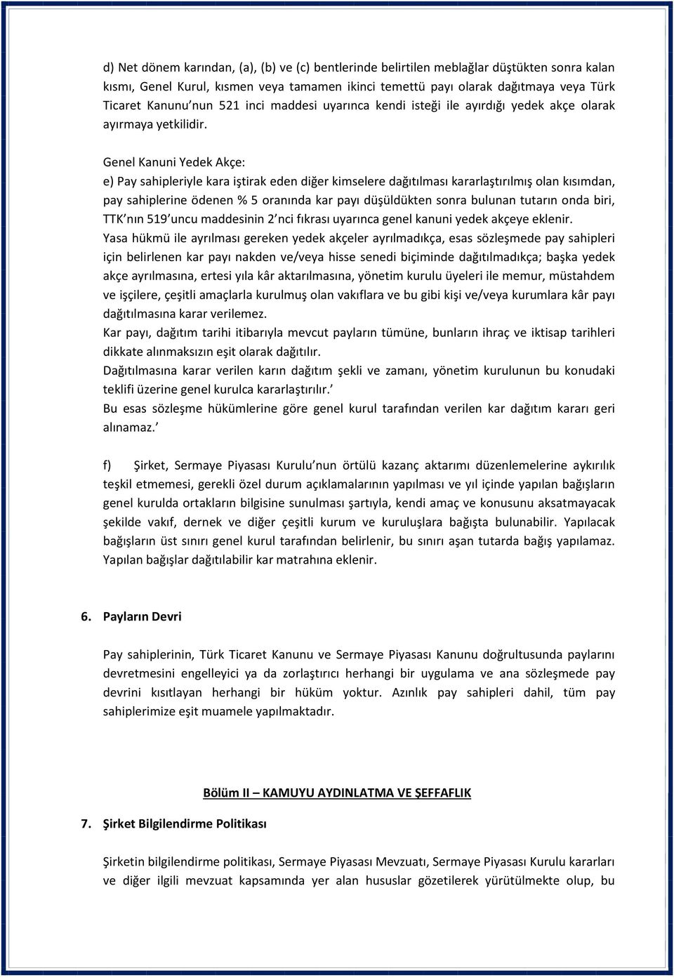 Genel Kanuni Yedek Akçe: e) Pay sahipleriyle kara iştirak eden diğer kimselere dağıtılması kararlaştırılmış olan kısımdan, pay sahiplerine ödenen % 5 oranında kar payı düşüldükten sonra bulunan