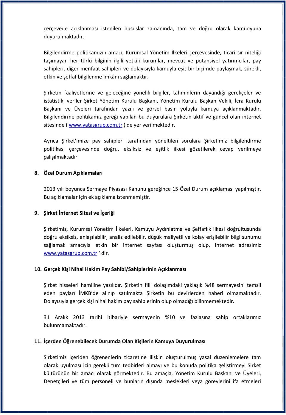 diğer menfaat sahipleri ve dolayısıyla kamuyla eşit bir biçimde paylaşmak, sürekli, etkin ve şeffaf bilgilenme imkânı sağlamaktır.