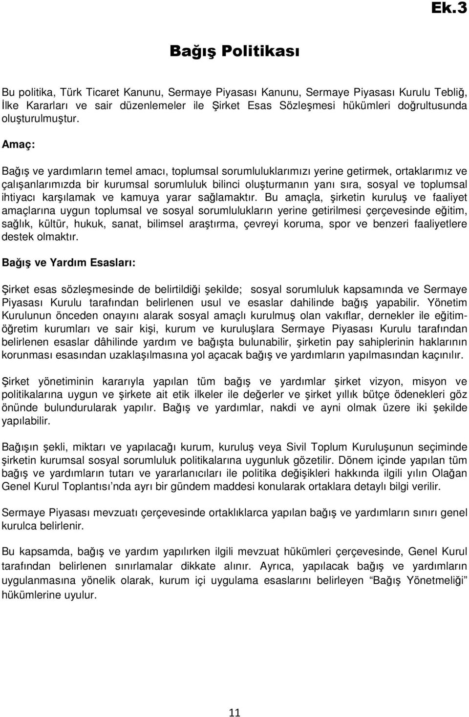 Amaç: Bağış ve yardımların temel amacı, toplumsal sorumluluklarımızı yerine getirmek, ortaklarımız ve çalışanlarımızda bir kurumsal sorumluluk bilinci oluşturmanın yanı sıra, sosyal ve toplumsal