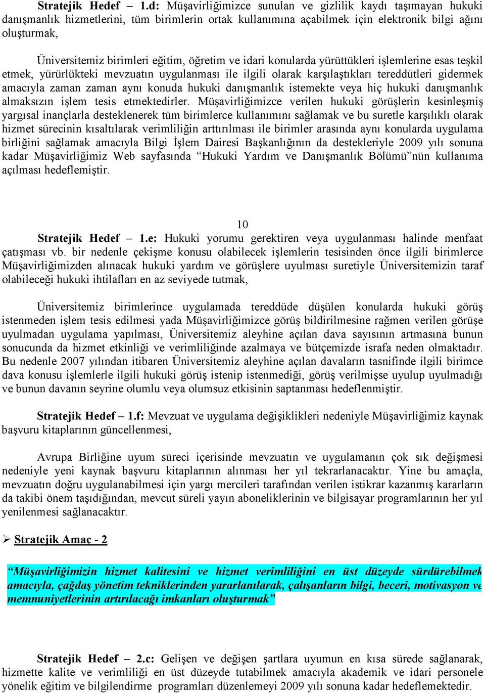 eğitim, öğretim ve idari konularda yürüttükleri işlemlerine esas teşkil etmek, yürürlükteki mevzuatın uygulanması ile ilgili olarak karşılaştıkları tereddütleri gidermek amacıyla zaman zaman aynı