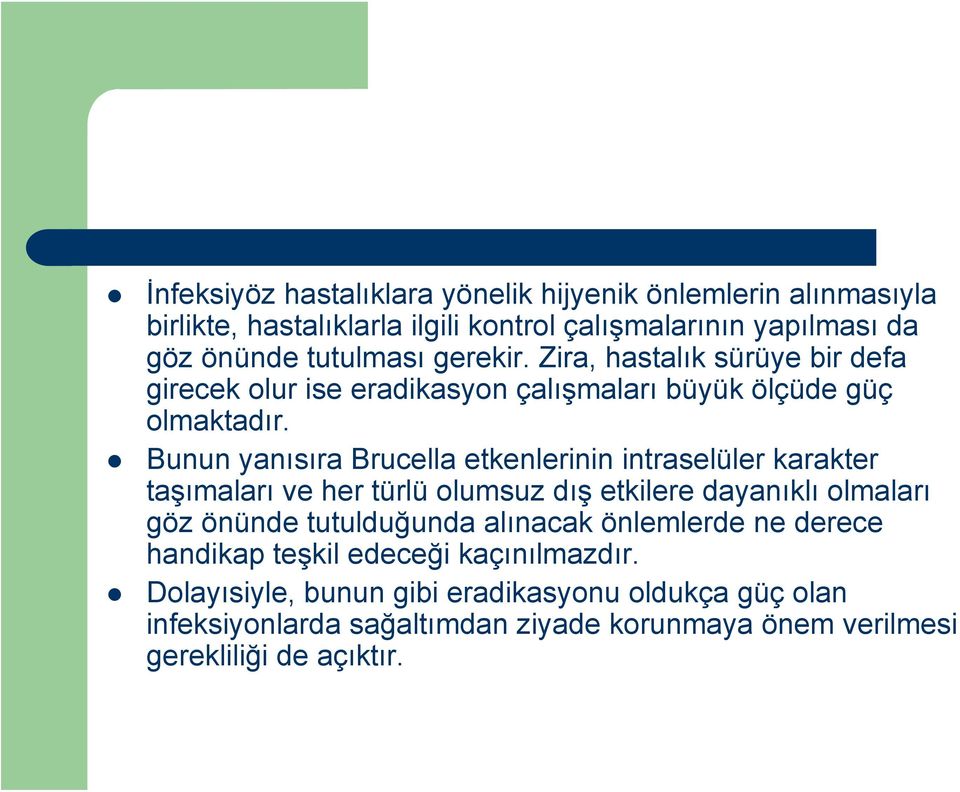 Bunun yanısıra Brucella etkenlerinin intraselüler karakter taşımaları ve her türlü olumsuz dış etkilere dayanıklı olmaları göz önünde tutulduğunda