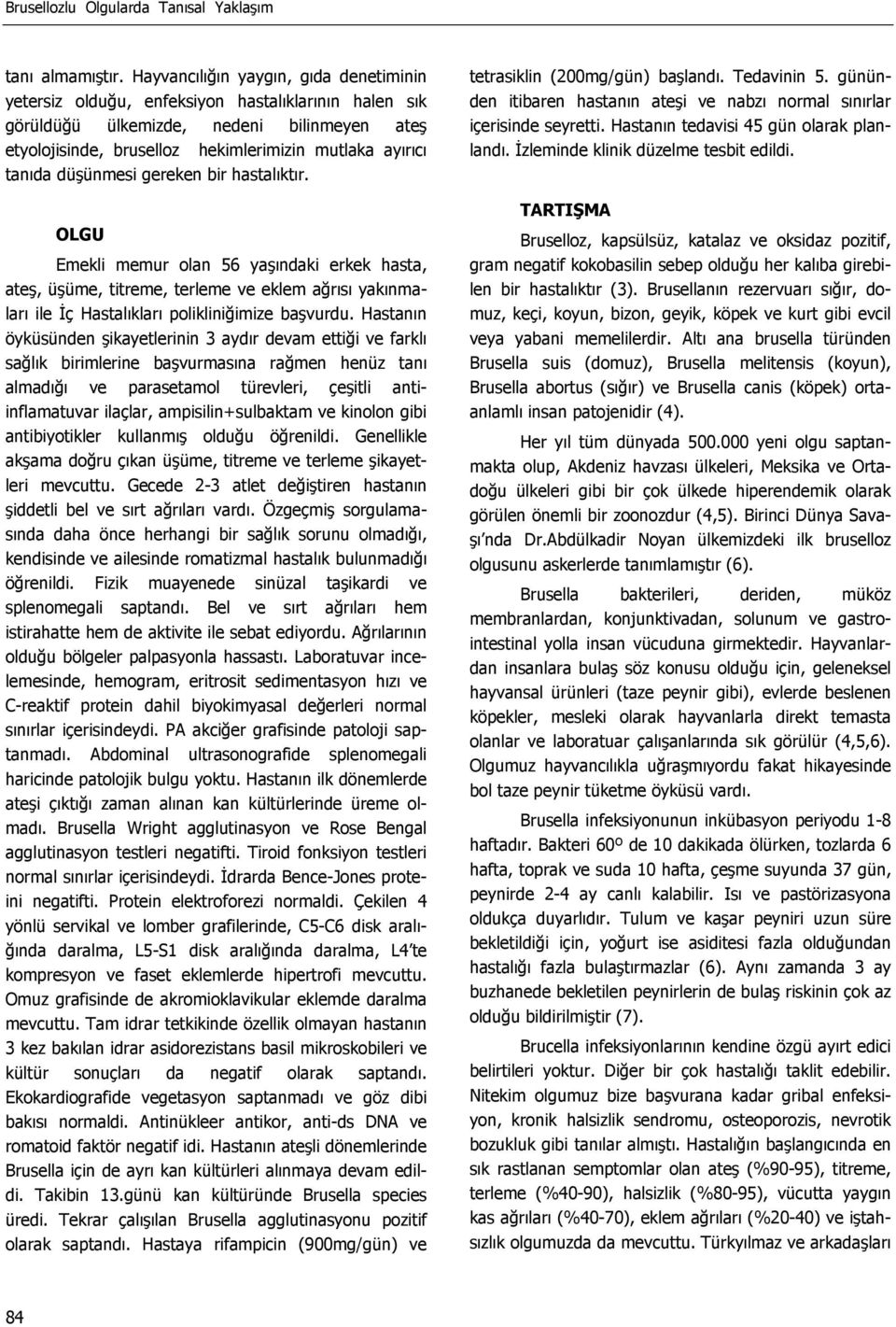 düşünmesi gereken bir hastalıktır. OLGU Emekli memur olan 56 yaşındaki erkek hasta, ateş, üşüme, titreme, terleme ve eklem ağrısı yakınmaları ile İç Hastalıkları polikliniğimize başvurdu.