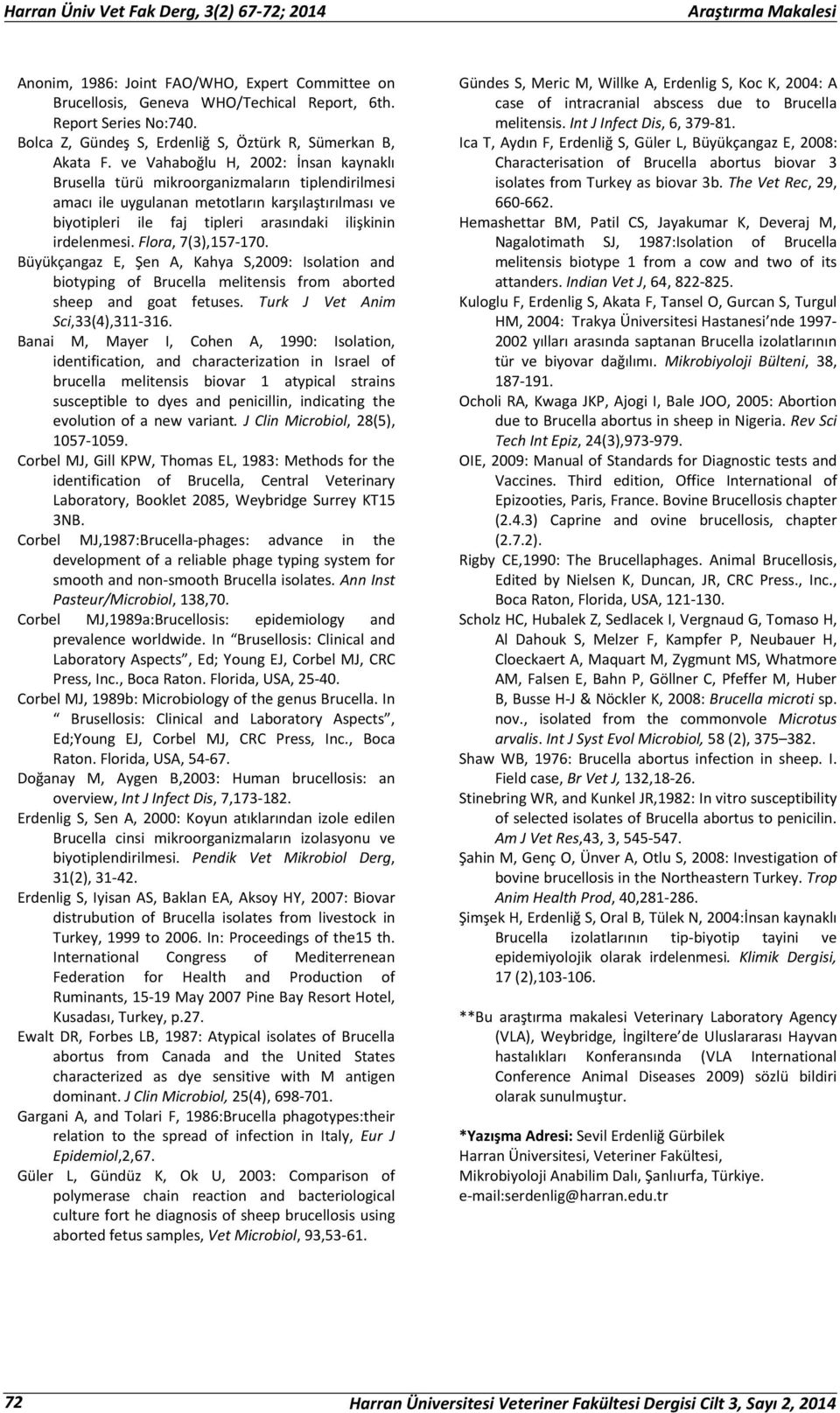 Flora, 7(3),157-170. Büyükçangaz E, Şen A, Kahya S,2009: Isolation and biotyping of Brucella melitensis from aborted sheep and goat fetuses. Turk J Vet Anim Sci,33(4),311-316.