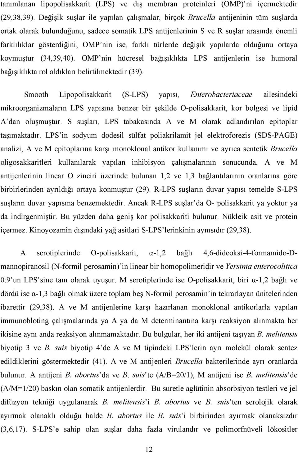 OMP nin ise, farklı türlerde değişik yapılarda olduğunu ortaya koymuştur (34,39,40). OMP nin hücresel bağışıklıkta LPS antijenlerin ise humoral bağışıklıkta rol aldıkları belirtilmektedir (39).