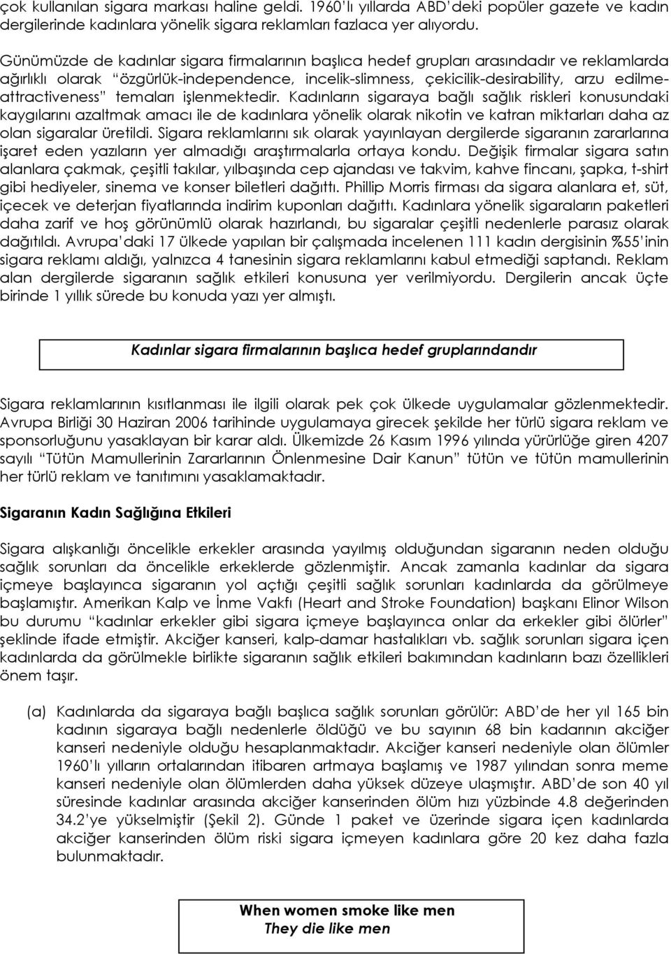 temaları işlenmektedir. Kadınların sigaraya bağlı sağlık riskleri konusundaki kaygılarını azaltmak amacı ile de kadınlara yönelik olarak nikotin ve katran miktarları daha az olan sigaralar üretildi.