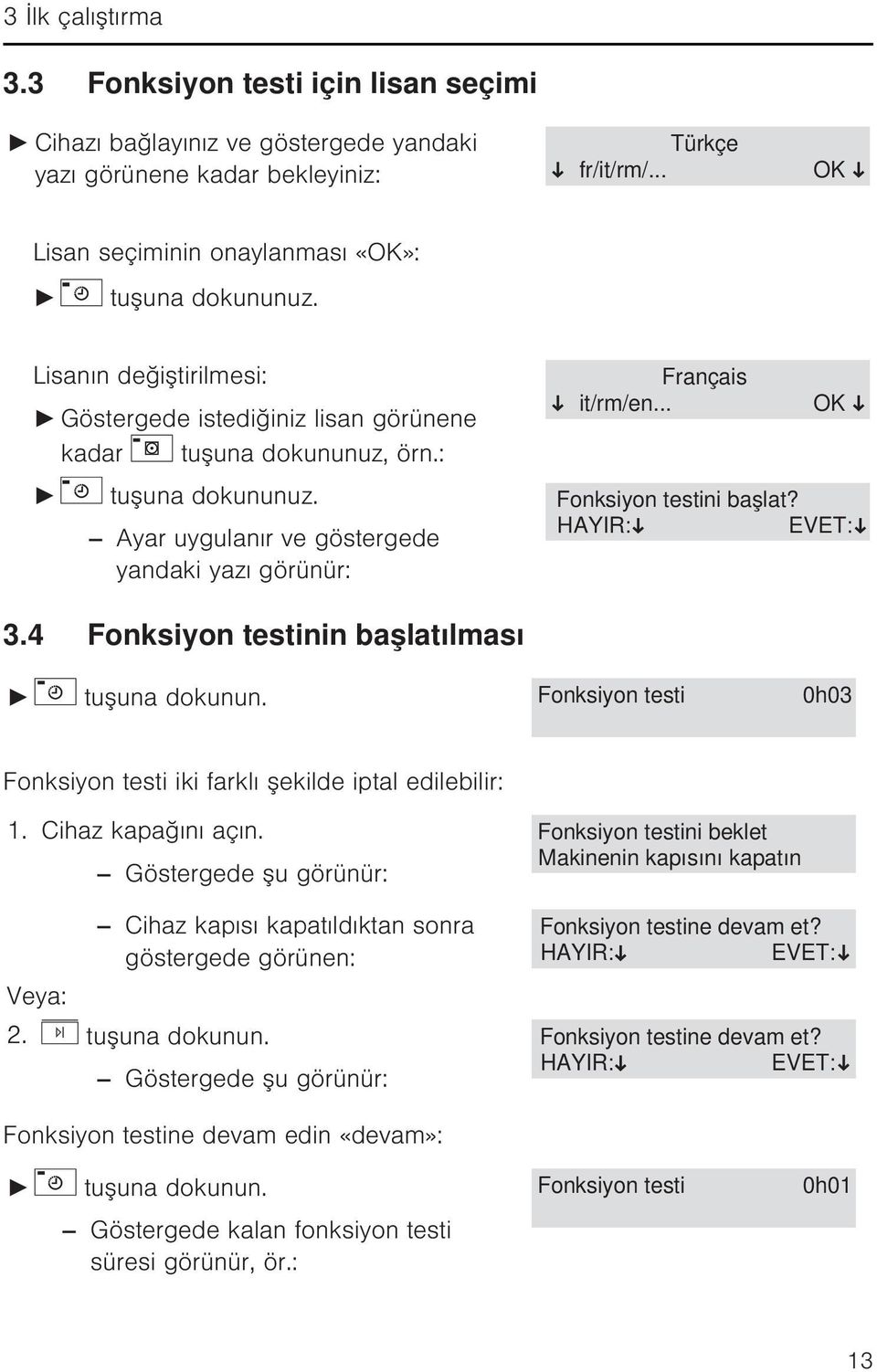 Ayar uygulanır ve göstergede yandaki yazı görünür: Fonksiyon testini başlat? HAYIR: EVET: 3.4 Fonksiyon testinin başlatılması tuşuna dokunun.