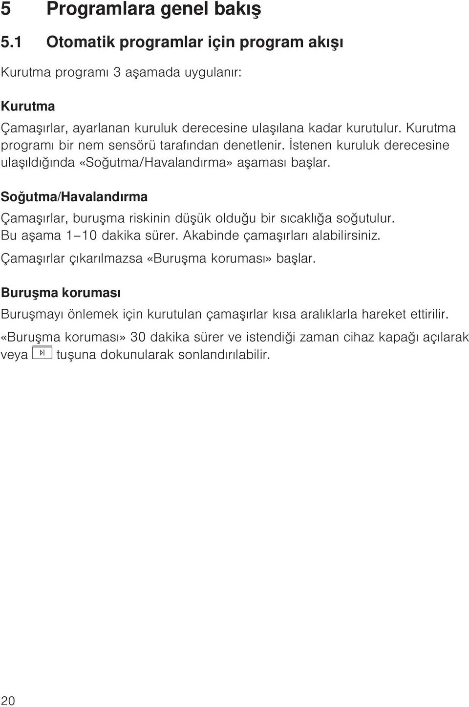 Soğutma/Havalandırma Çamaşırlar, buruşma riskinin düşük olduğu bir sıcaklığa soğutulur. Bu aşama 1 10 dakika sürer. Akabinde çamaşırları alabilirsiniz.