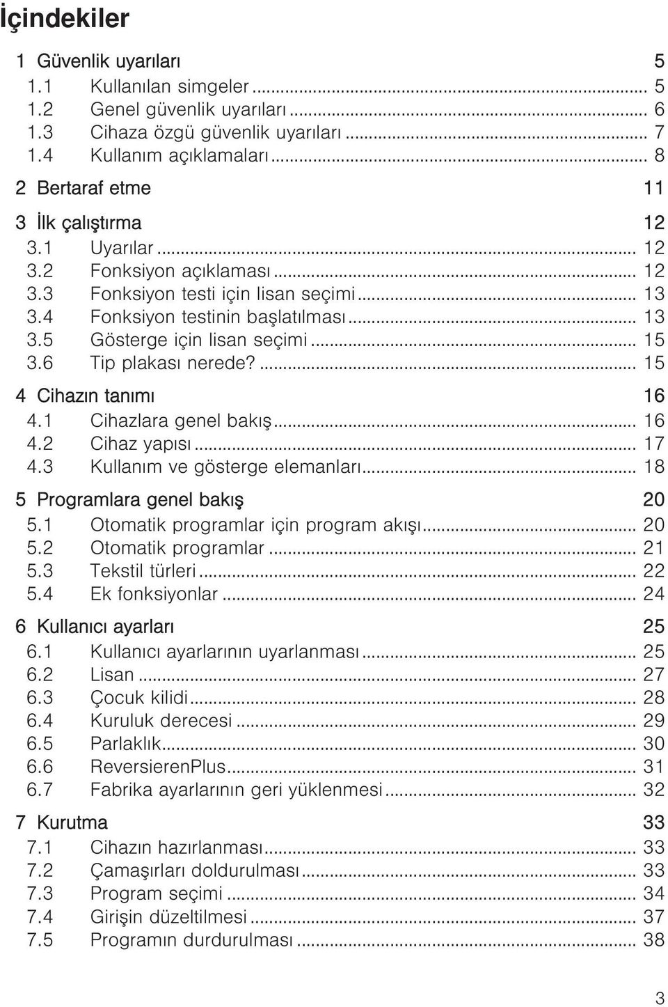 .. 15 3.6 Tip plakası nerede?... 15 4 Cihazın tanımı 16 4.1 Cihazlara genel bakış... 16 4.2 Cihaz yapısı... 17 4.3 Kullanım ve gösterge elemanları... 18 5 Programlara genel bakış 20 5.