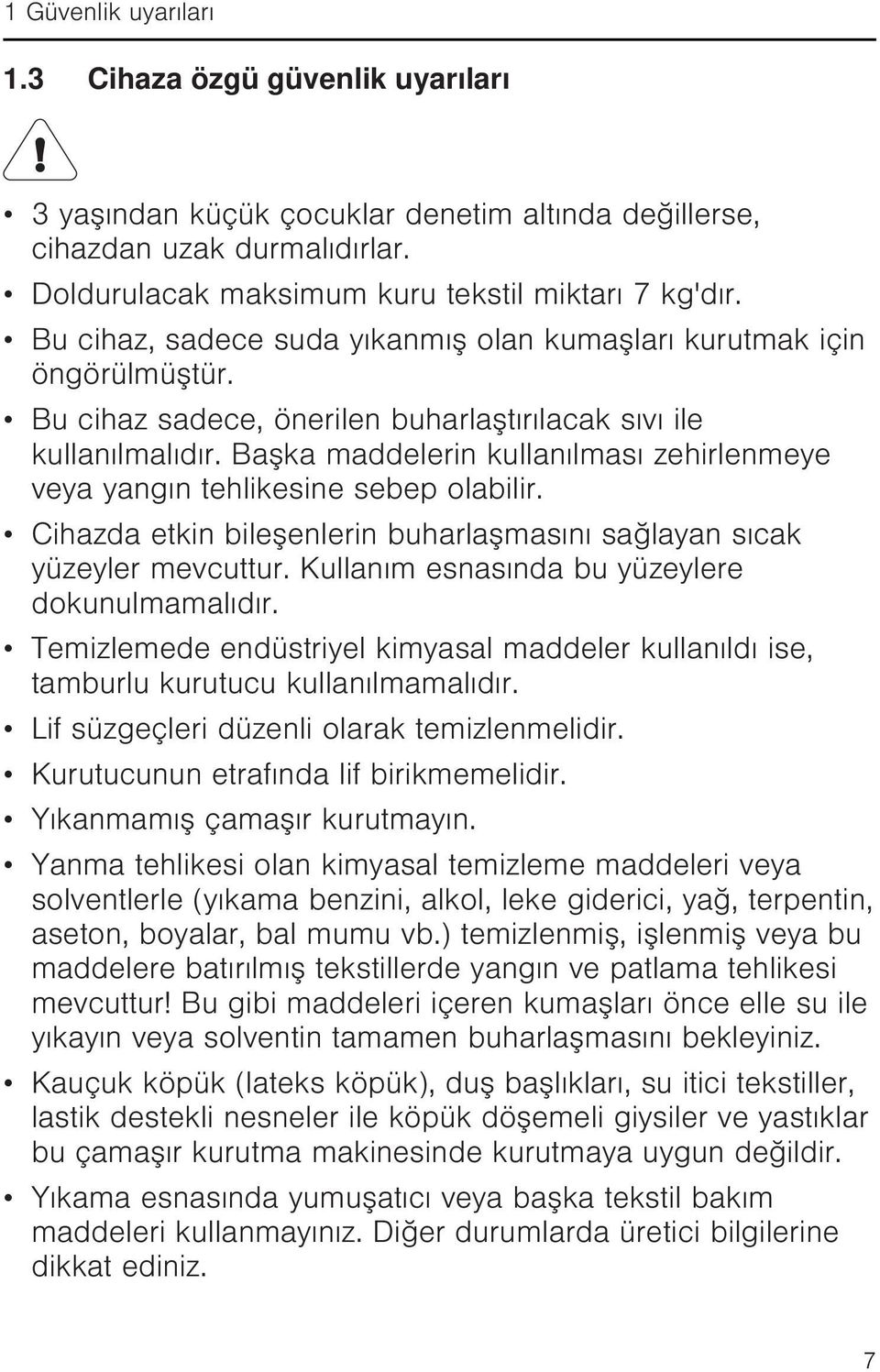 Başka maddelerin kullanılması zehirlenmeye veya yangın tehlikesine sebep olabilir. Cihazda etkin bileşenlerin buharlaşmasını sağlayan sıcak yüzeyler mevcuttur.