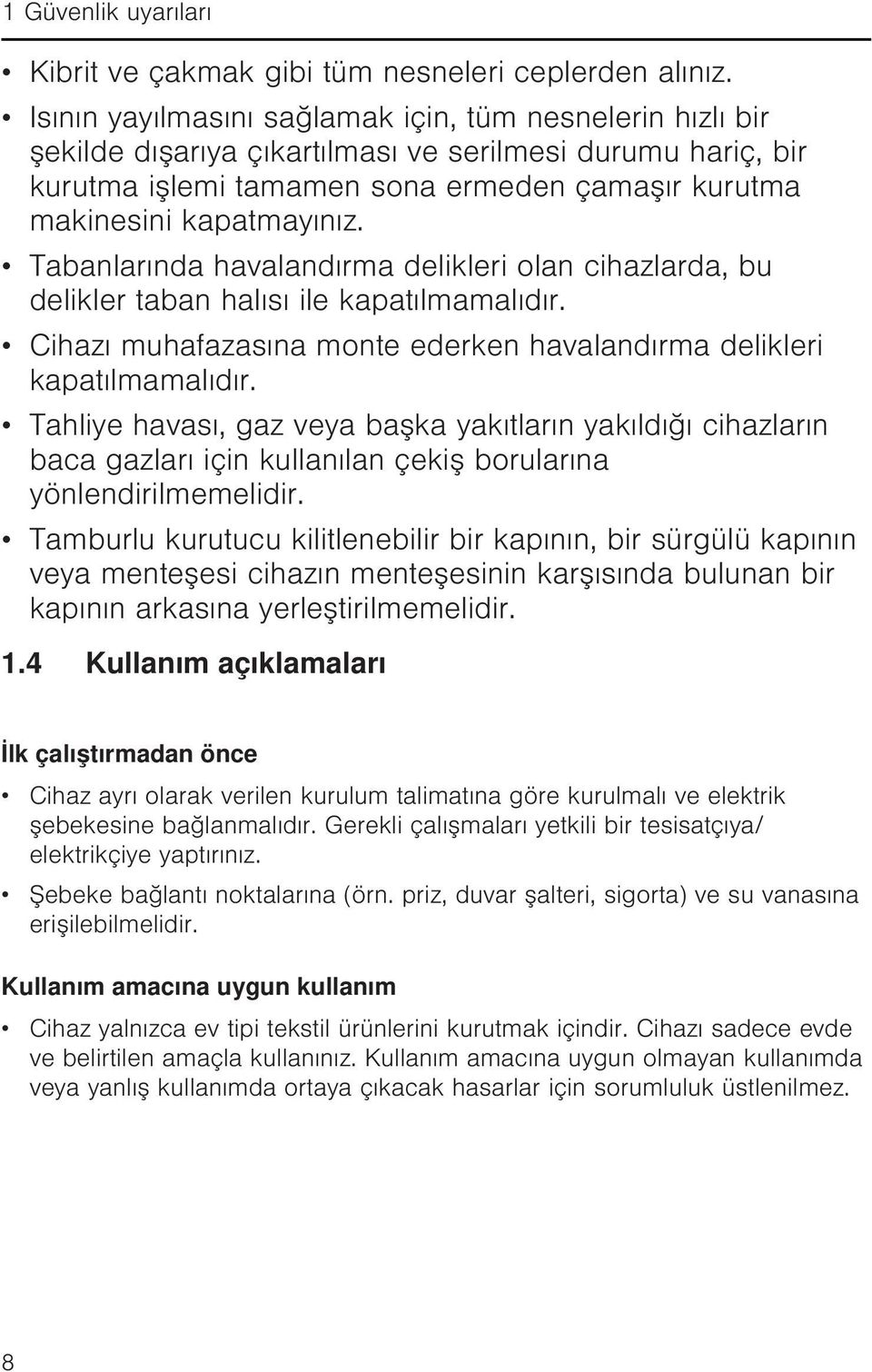 Tabanlarında havalandırma delikleri olan cihazlarda, bu delikler taban halısı ile kapatılmamalıdır. Cihazı muhafazasına monte ederken havalandırma delikleri kapatılmamalıdır.