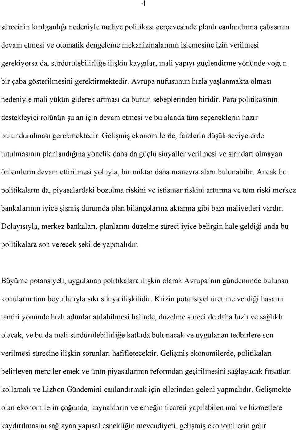 Avrupa nüfusunun hızla yaşlanmakta olması nedeniyle mali yükün giderek artması da bunun sebeplerinden biridir.