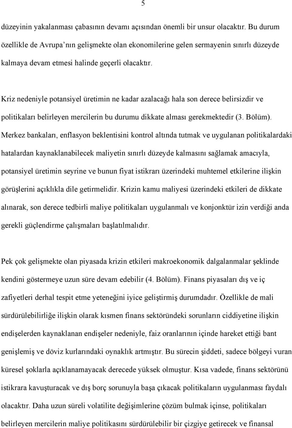 Kriz nedeniyle potansiyel üretimin ne kadar azalacağı hala son derece belirsizdir ve politikaları belirleyen mercilerin bu durumu dikkate alması gerekmektedir (3. Bölüm).