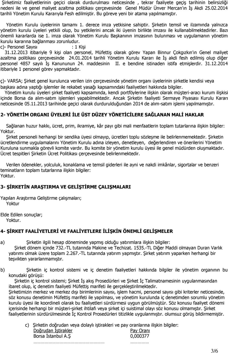 ġirketin temsil ve ilzamında yalnızca yönetim kurulu üyeleri yetkili olup, bu yetkilerini ancak iki üyenin birlikte imzası ile kullanabilmektedirler. Bazı önemli kararlarda ise 1.