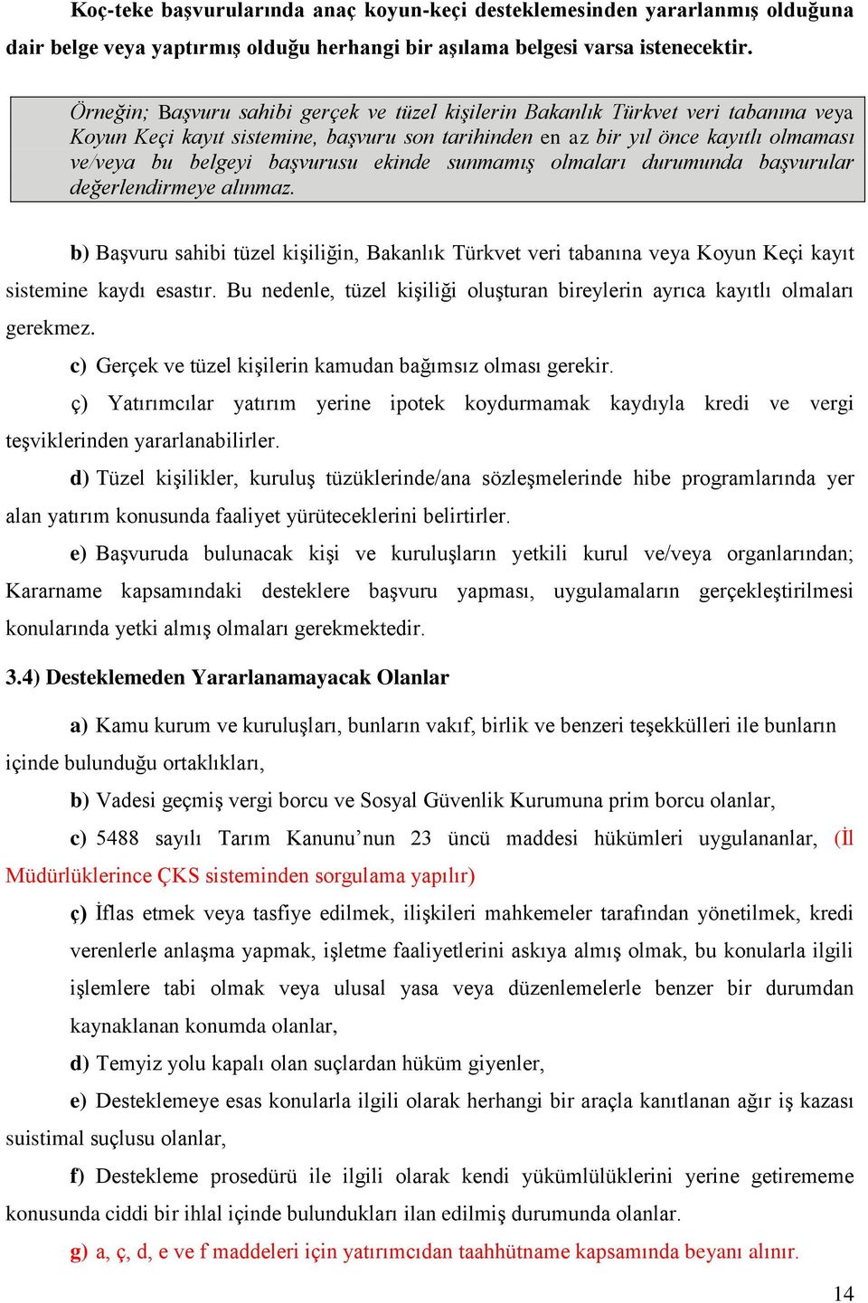 başvurusu ekinde sunmamış olmaları durumunda başvurular değerlendirmeye alınmaz. b) Başvuru sahibi tüzel kişiliğin, Bakanlık Türkvet veri tabanına veya Koyun Keçi kayıt sistemine kaydı esastır.