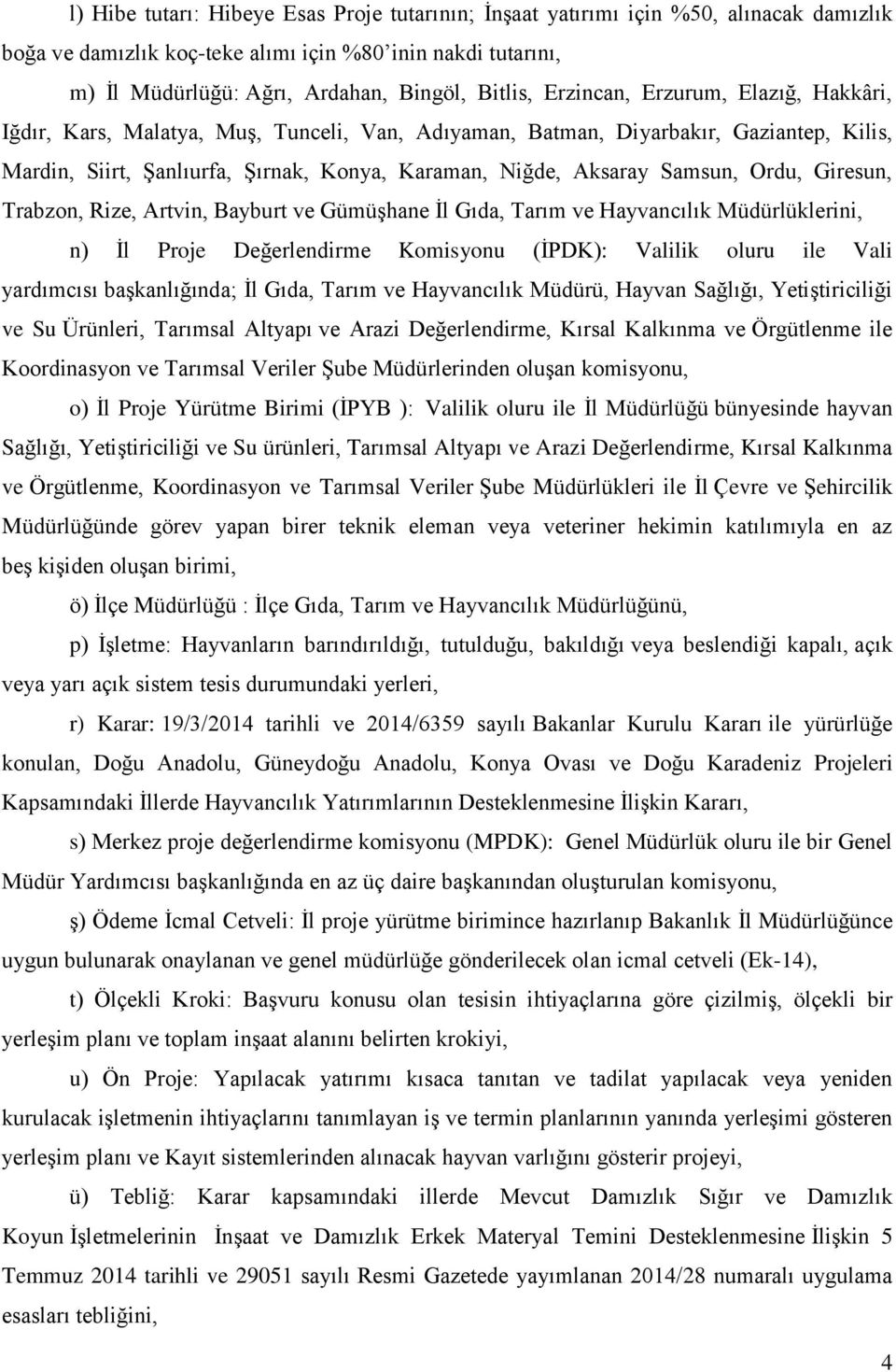 Ordu, Giresun, Trabzon, Rize, Artvin, Bayburt ve Gümüşhane İl Gıda, Tarım ve Hayvancılık Müdürlüklerini, n) İl Proje Değerlendirme Komisyonu (İPDK): Valilik oluru ile Vali yardımcısı başkanlığında;