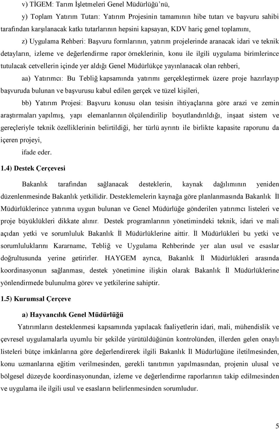 birimlerince tutulacak cetvellerin içinde yer aldığı Genel Müdürlükçe yayınlanacak olan rehberi, aa) Yatırımcı: Bu Tebliğ kapsamında yatırımı gerçekleştirmek üzere proje hazırlayıp başvuruda bulunan