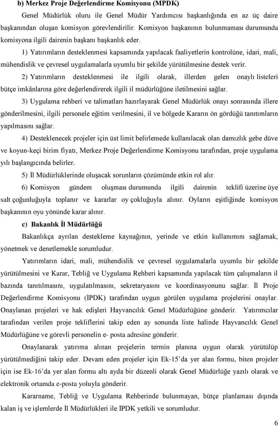 1) Yatırımların desteklenmesi kapsamında yapılacak faaliyetlerin kontrolüne, idari, mali, mühendislik ve çevresel uygulamalarla uyumlu bir şekilde yürütülmesine destek verir.