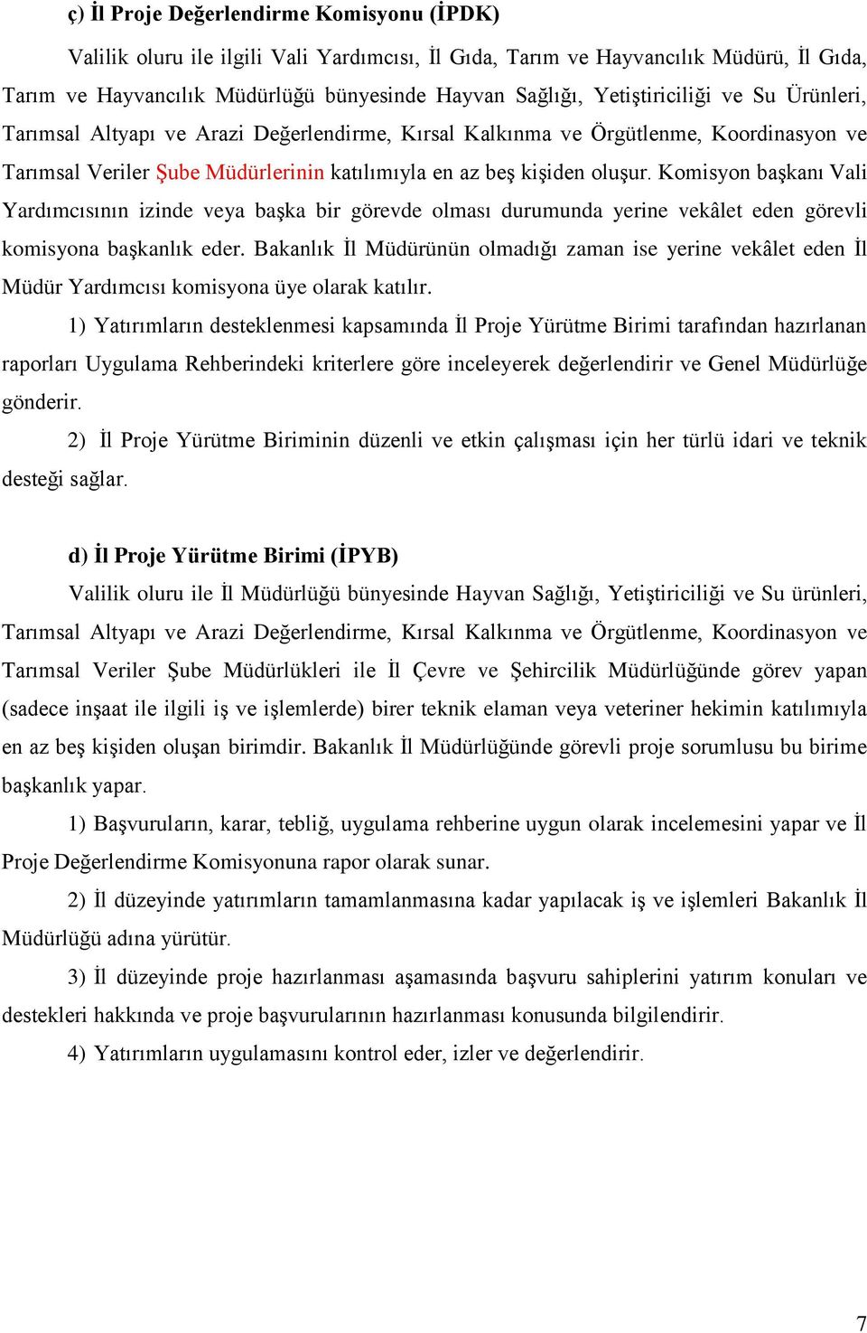 Komisyon başkanı Vali Yardımcısının izinde veya başka bir görevde olması durumunda yerine vekâlet eden görevli komisyona başkanlık eder.