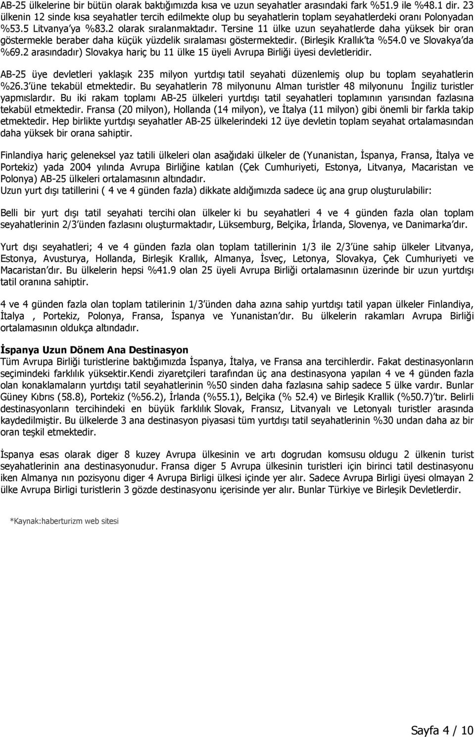 Tersine 11 ülke uzun seyahatlerde daha yüksek bir oran göstermekle beraber daha küçük yüzdelik sıralaması göstermektedir. (Birleşik Krallık ta %54.0 ve Slovakya da %69.