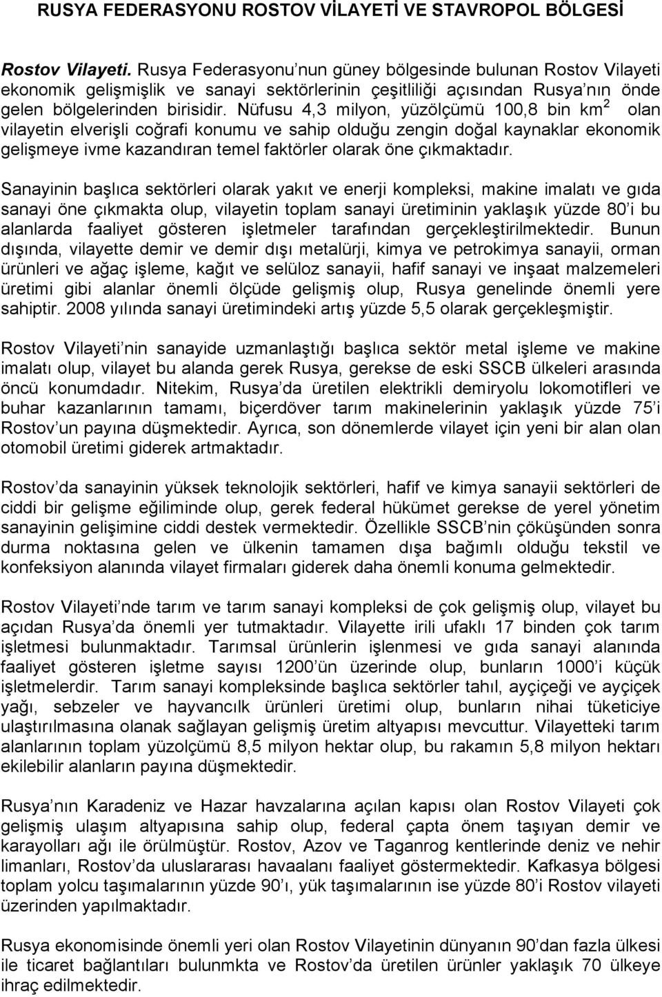 Nüfusu 4,3 milyon, yüzölçümü 100,8 bin km 2 olan vilayetin elverişli coğrafi konumu ve sahip olduğu zengin doğal kaynaklar ekonomik gelişmeye ivme kazandıran temel faktörler olarak öne çıkmaktadır.