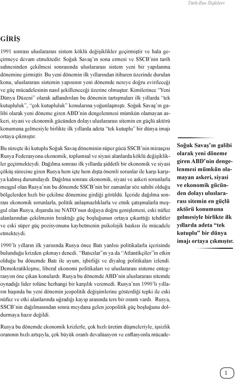 Bu yeni dönemin ilk yıllarından itibaren üzerinde durulan konu, uluslararası sistemin yapısının yeni dönemde nereye doğru evirileceği ve güç mücadelesinin nasıl şekilleneceği üzerine olmuştur.