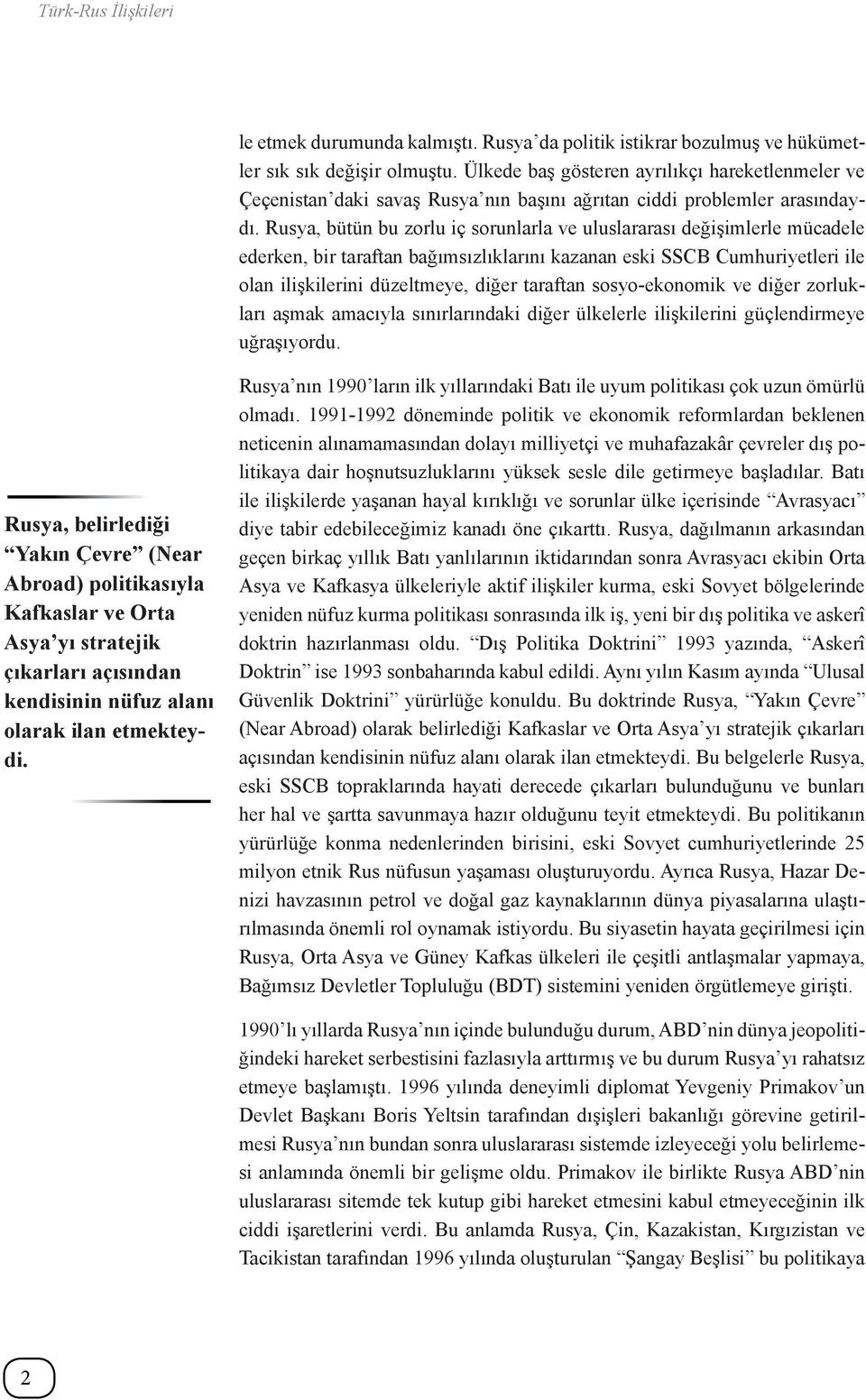 Rusya, bütün bu zorlu iç sorunlarla ve uluslararası değişimlerle mücadele ederken, bir taraftan bağımsızlıklarını kazanan eski SSCB Cumhuriyetleri ile olan ilişkilerini düzeltmeye, diğer taraftan