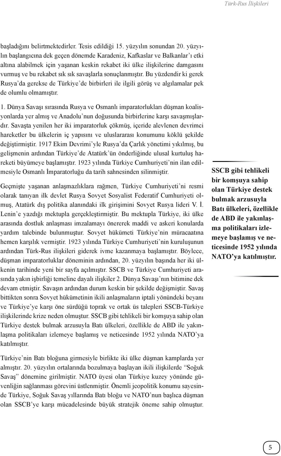 sonuçlanmıştır. Bu yüzdendir ki gerek Rusya da gerekse de Türkiye de birbirleri ile ilgili görüş ve algılamalar pek de olumlu olmamıştır. 1.