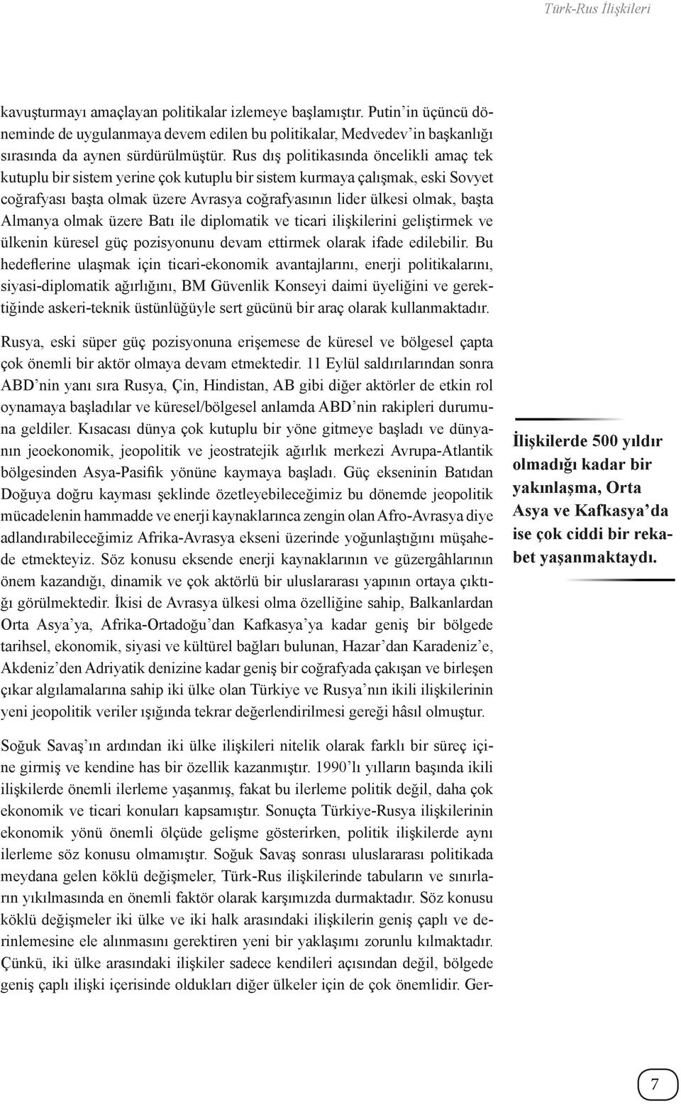 Almanya olmak üzere Batı ile diplomatik ve ticari ilişkilerini geliştirmek ve ülkenin küresel güç pozisyonunu devam ettirmek olarak ifade edilebilir.