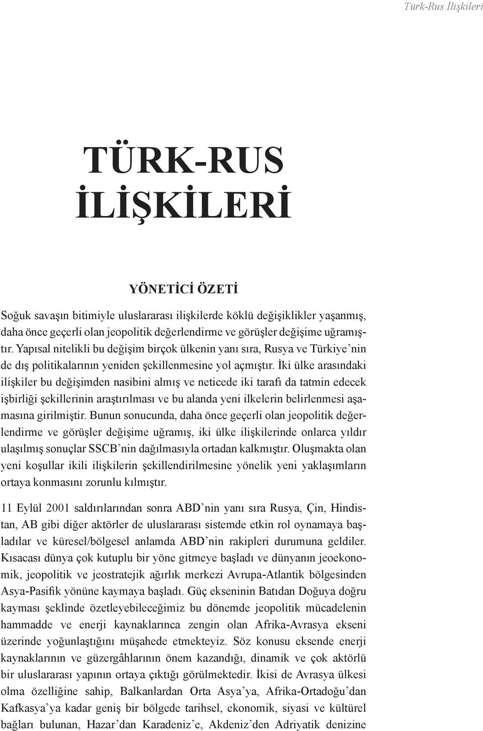 İki ülke arasındaki ilişkiler bu değişimden nasibini almış ve neticede iki tarafı da tatmin edecek işbirliği şekillerinin araştırılması ve bu alanda yeni ilkelerin belirlenmesi aşamasına girilmiştir.