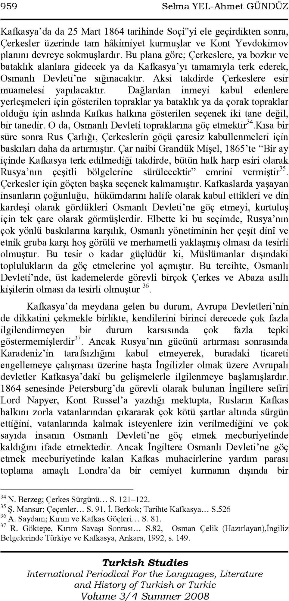 Dağlardan inmeyi kabul edenlere yerleşmeleri için gösterilen topraklar ya bataklık ya da çorak topraklar olduğu için aslında Kafkas halkına gösterilen seçenek iki tane değil, bir tanedir.