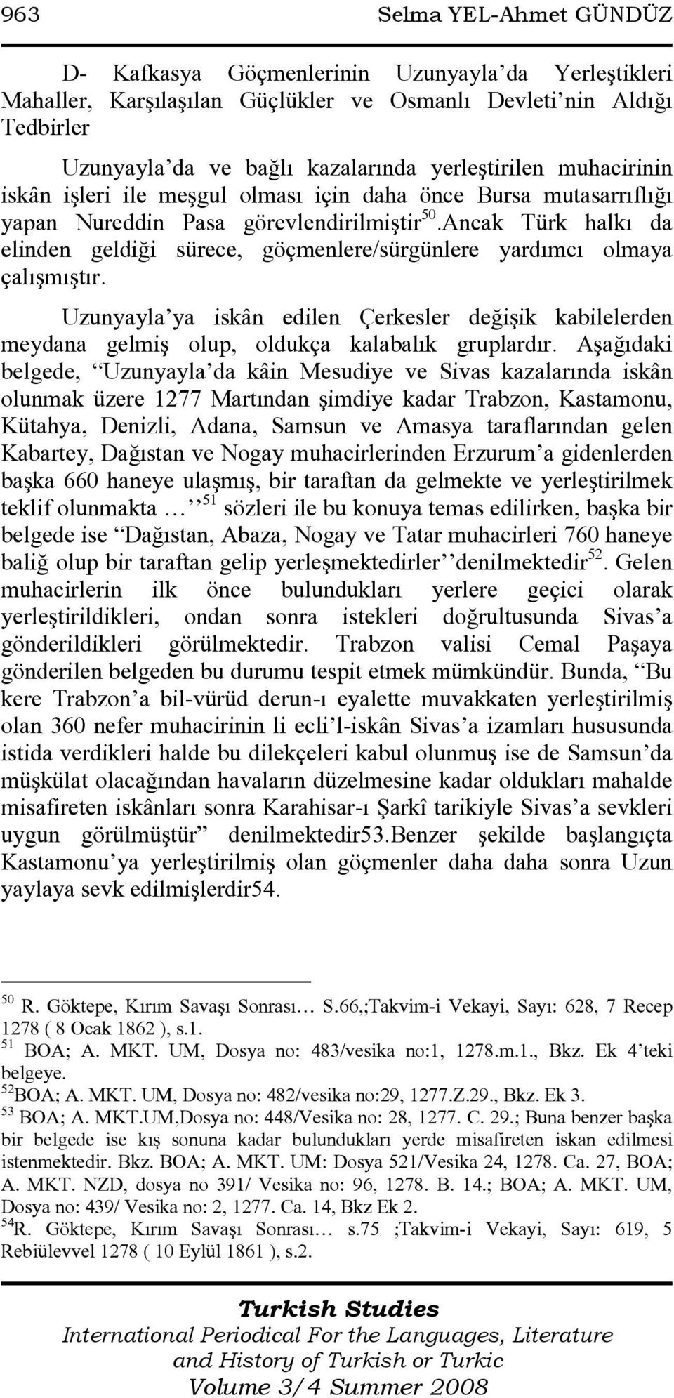 Ancak Türk halkı da elinden geldiği sürece, göçmenlere/sürgünlere yardımcı olmaya çalışmıştır.