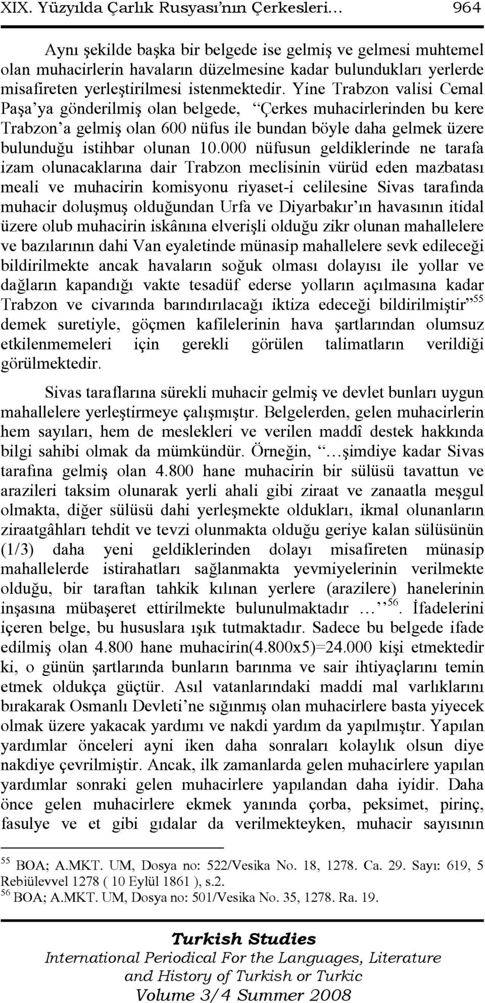 Yine Trabzon valisi Cemal Paşa ya gönderilmiş olan belgede, Çerkes muhacirlerinden bu kere Trabzon a gelmiş olan 600 nüfus ile bundan böyle daha gelmek üzere bulunduğu istihbar olunan 10.