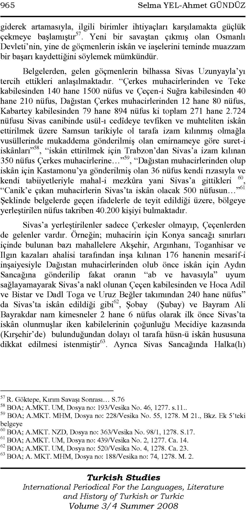 Belgelerden, gelen göçmenlerin bilhassa Sivas Uzunyayla yı tercih ettikleri anlaşılmaktadır.