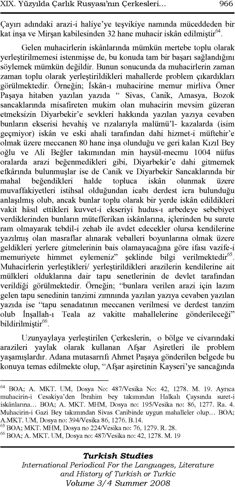 Bunun sonucunda da muhacirlerin zaman zaman toplu olarak yerleştirildikleri mahallerde problem çıkardıkları görülmektedir.