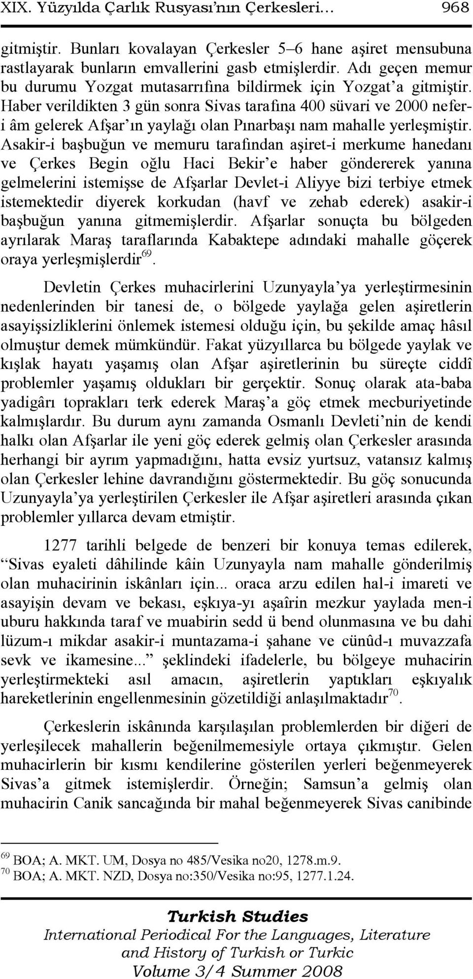 Haber verildikten 3 gün sonra Sivas tarafına 400 süvari ve 2000 neferi âm gelerek Afşar ın yaylağı olan Pınarbaşı nam mahalle yerleşmiştir.