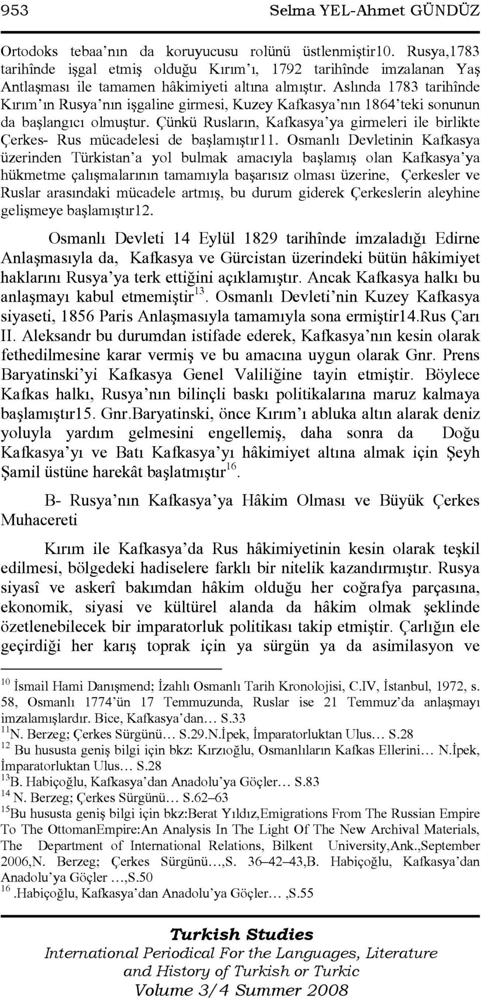 Aslında 1783 tarihînde Kırım ın Rusya nın işgaline girmesi, Kuzey Kafkasya nın 1864 teki sonunun da başlangıcı olmuştur.