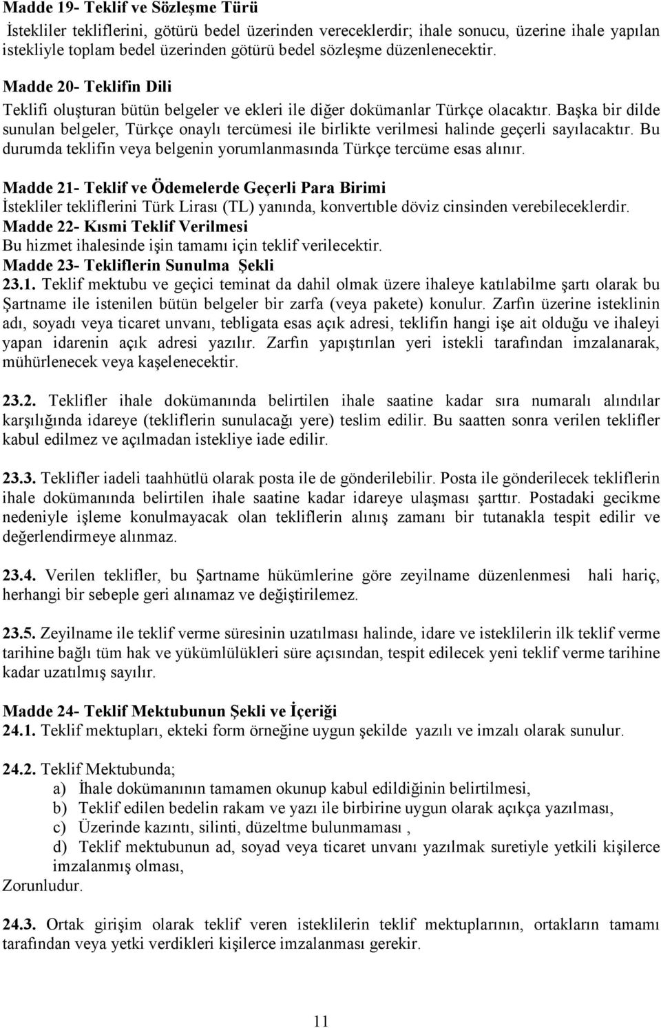 Başka bir dilde sunulan belgeler, Türkçe onaylı tercümesi ile birlikte verilmesi halinde geçerli sayılacaktır. Bu durumda teklifin veya belgenin yorumlanmasında Türkçe tercüme esas alınır.