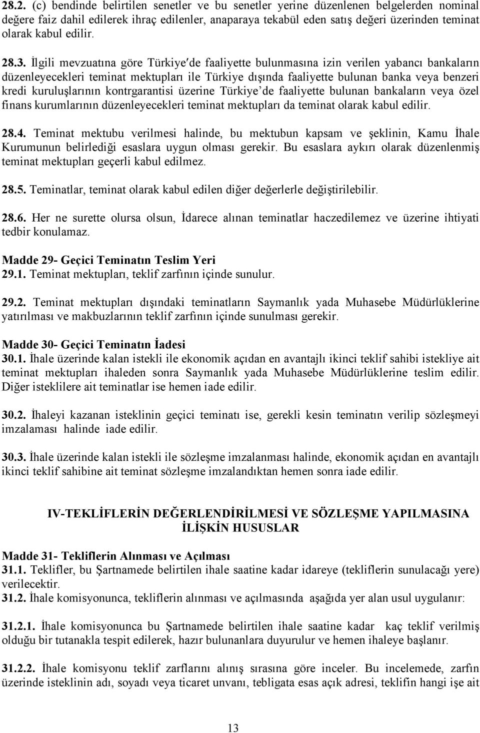 İlgili mevzuatına göre Türkiye de faaliyette bulunmasına izin verilen yabancı bankaların düzenleyecekleri teminat mektupları ile Türkiye dışında faaliyette bulunan banka veya benzeri kredi