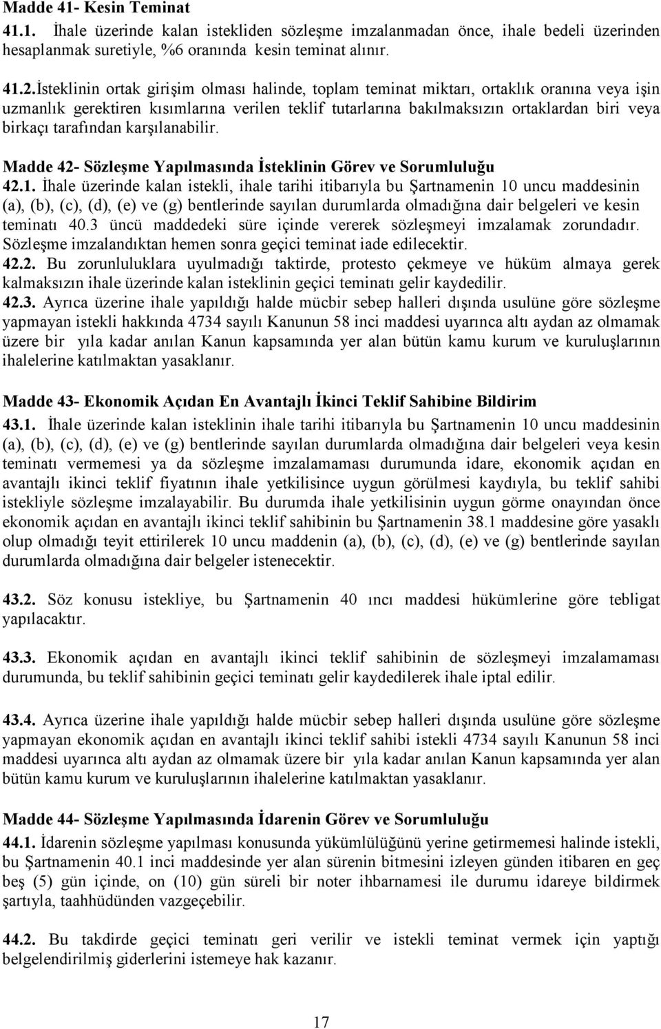 tarafından karşılanabilir. Madde 42- Sözleşme Yapılmasında İsteklinin Görev ve Sorumluluğu 42.1.