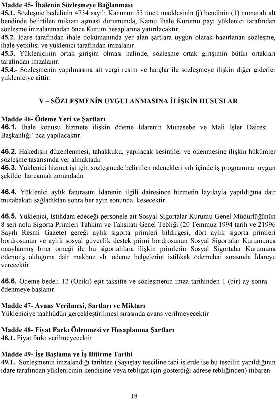 önce Kurum hesaplarına yatırılacaktır. 45.2. İdare tarafından ihale dokümanında yer alan şartlara uygun olarak hazırlanan sözleşme, ihale yetkilisi ve yüklenici tarafından imzalanır. 45.3.