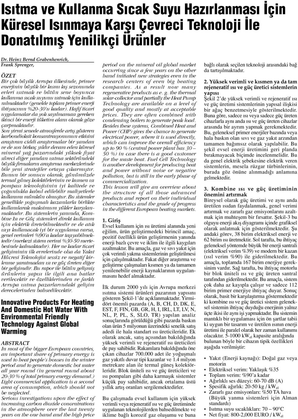 kullan lmaktad r (genelde toplam primer enerji ihtiyac n n %20-30 u kadar). Hafif ticari uygulamalar da yok say lmamas gereken ikinci bir enerji tüketim alan olarak göze çarpmaktad r.