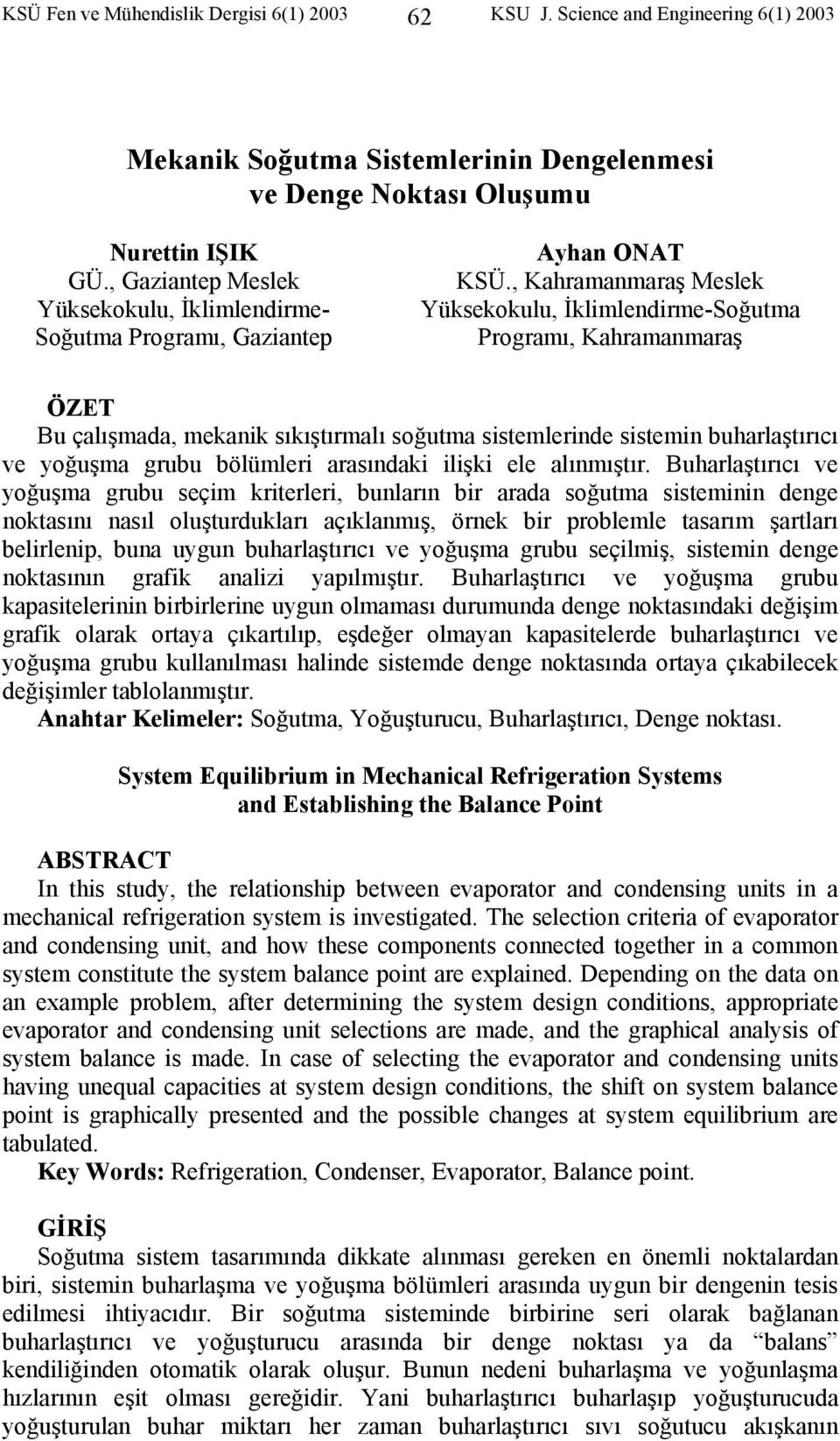 , Kahramanmaraş Meslek Yüksekokulu, İklimlendirme-Soğutma Programı, Kahramanmaraş ÖZET Bu çalışmada, mekanik sıkıştırmalı soğutma sistemlerinde sistemin buharlaştırıcı ve yoğuşma grubu bölümleri