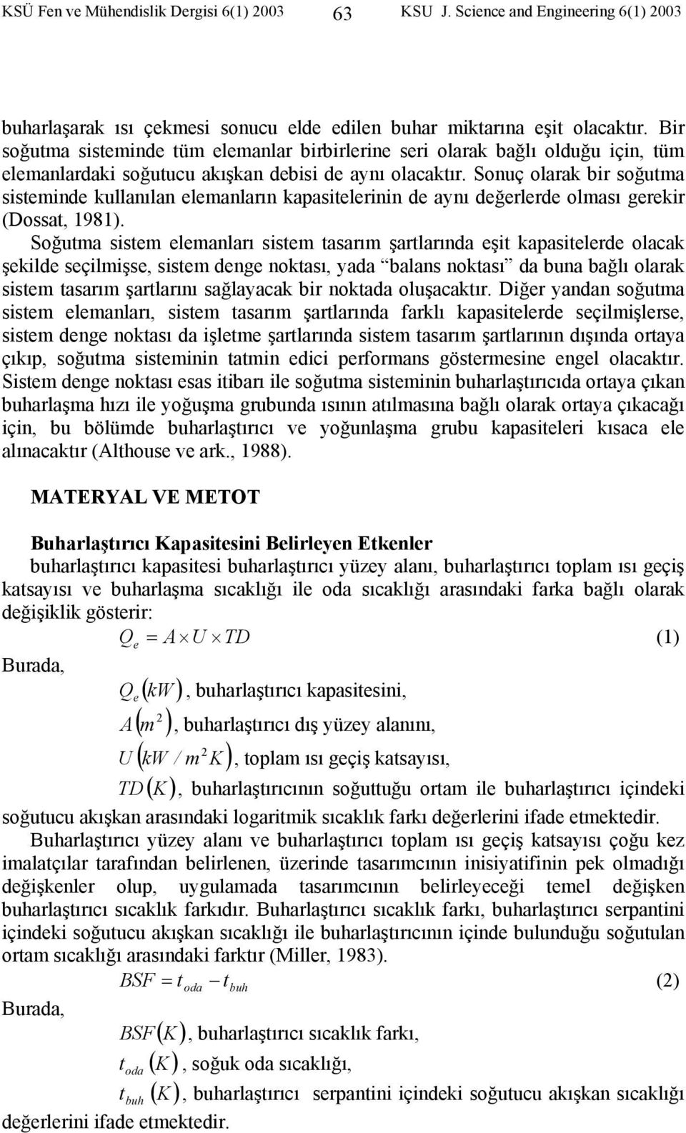 Sonuç olarak bir soğutma sisteminde kullanılan elemanların kapasitelerinin de aynı değerlerde olması gerekir (Dossat, ).