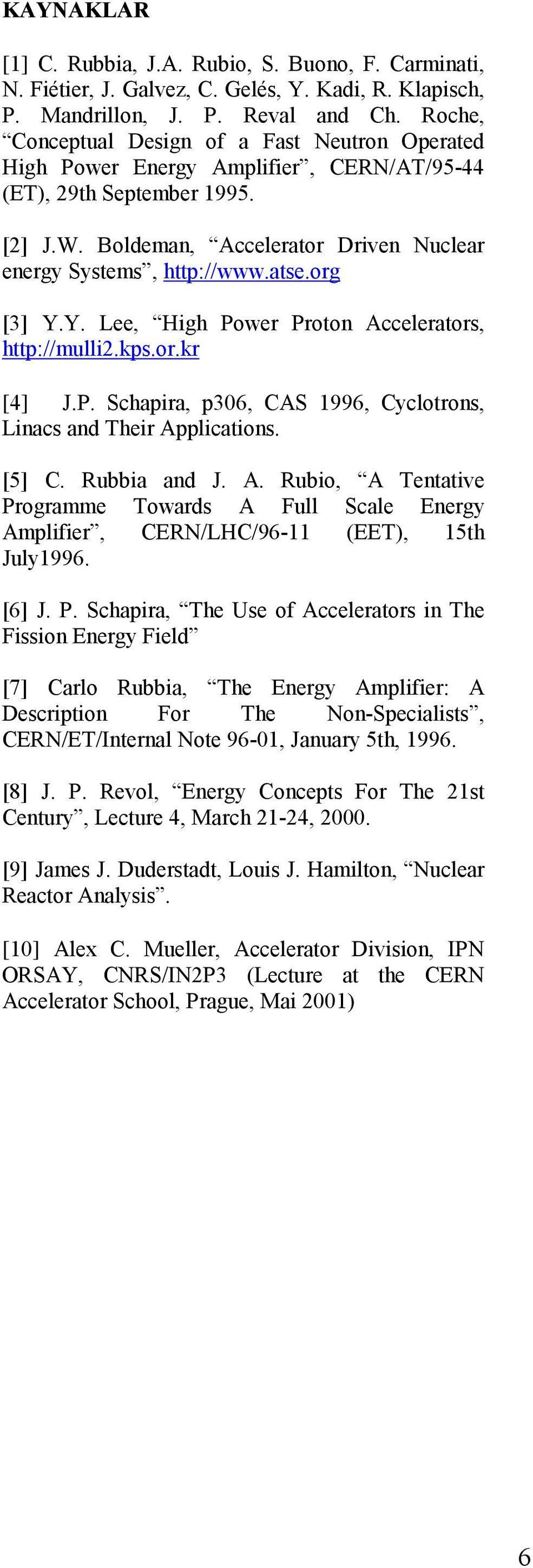 org [3] Y.Y. Lee, High Power Proton Accelerators, http://mulli2.kps.or.kr [4] J.P. Schapira, p306, CAS 1996, Cyclotrons, Linacs and Their Applications. [5] C. Rubbia and J. A. Rubio, A Tentative Programme Towards A Full Scale Energy Amplifier, CERN/LHC/96-11 (EET), 15th July1996.