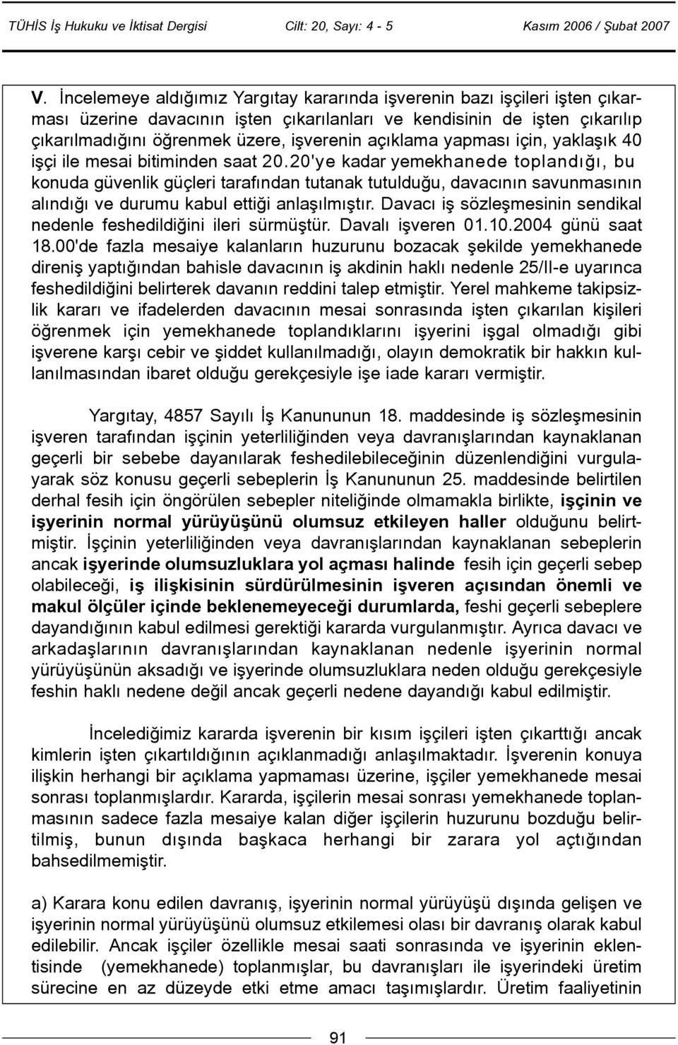 20'ye kadar yemekhanede toplandýðý, bu konuda güvenlik güçleri tarafýndan tutanak tutulduðu, davacýnýn savunmasýnýn alýndýðý ve durumu kabul ettiði anlaþýlmýþtýr.